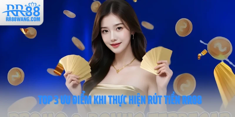 Top 3 ưu điểm khi thực hiện rút tiền RR88