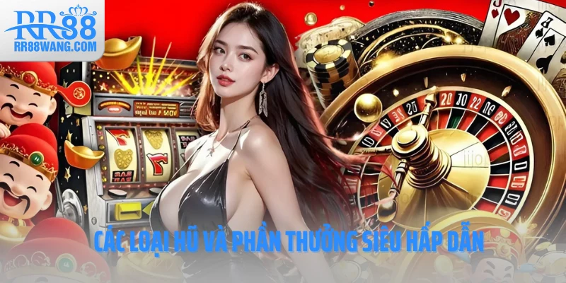 Các loại hũ và phần thưởng siêu hấp dẫn