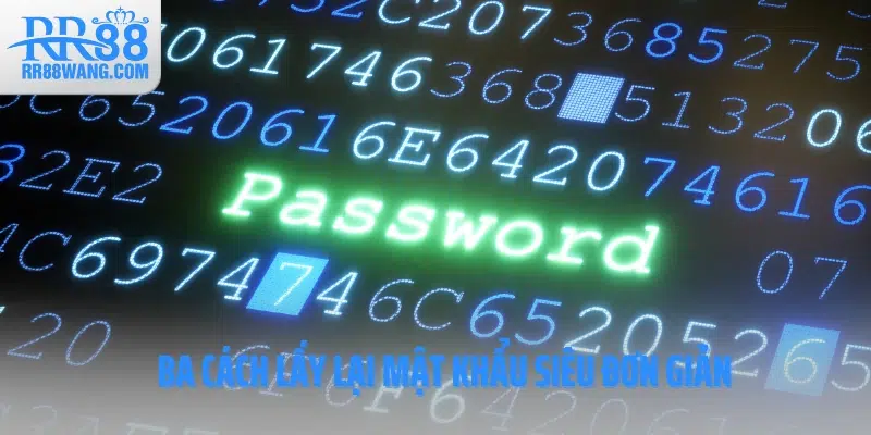 Ba cách lấy lại mật khẩu siêu đơn giản