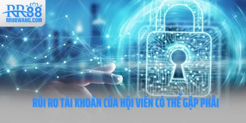 Rủi ro tài khoản của hội viên có thể gặp phải